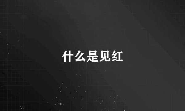 什么是见红
