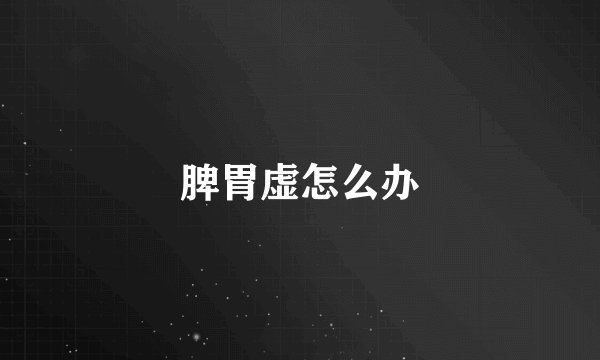 脾胃虚怎么办
