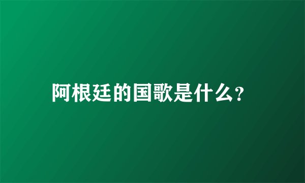 阿根廷的国歌是什么？