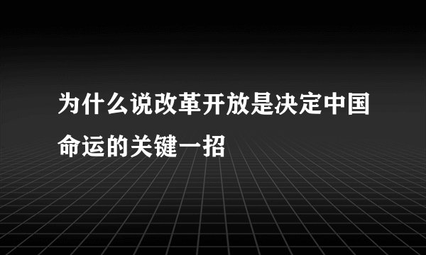 为什么说改革开放是决定中国命运的关键一招