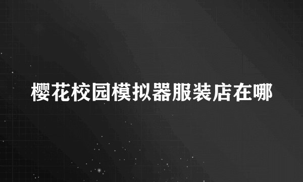 樱花校园模拟器服装店在哪