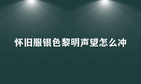 怀旧服银色黎明声望怎么冲