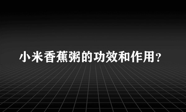 小米香蕉粥的功效和作用？
