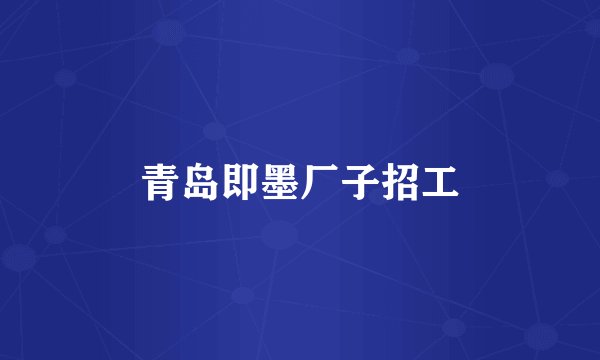 青岛即墨厂子招工
