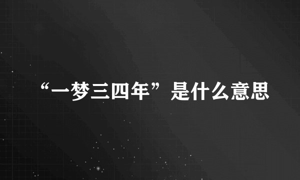 “一梦三四年”是什么意思