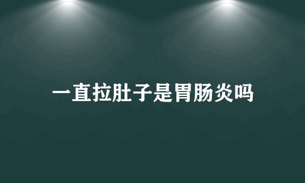 一直拉肚子是胃肠炎吗