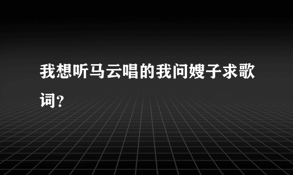 我想听马云唱的我问嫂子求歌词？