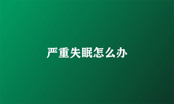 严重失眠怎么办