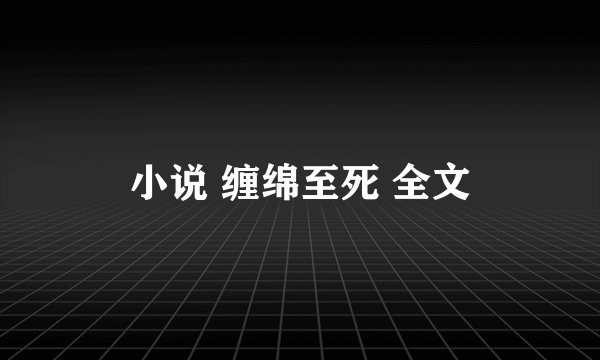 小说 缠绵至死 全文