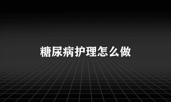 糖尿病护理怎么做