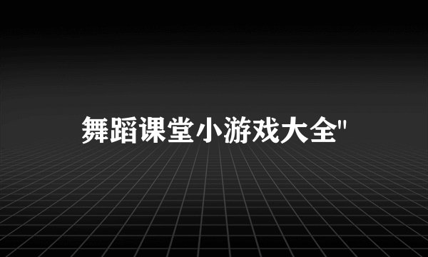 舞蹈课堂小游戏大全
