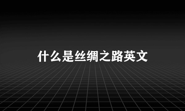 什么是丝绸之路英文