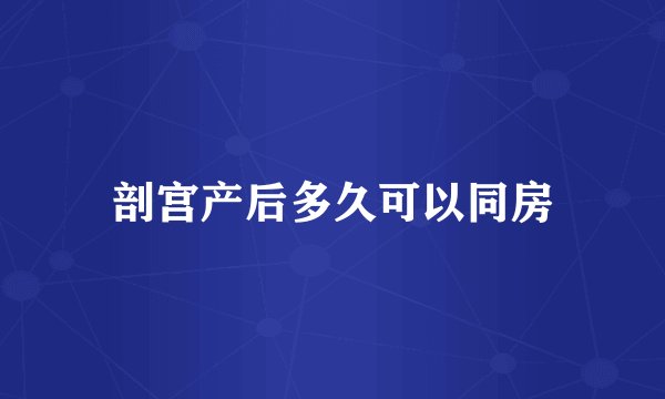剖宫产后多久可以同房
