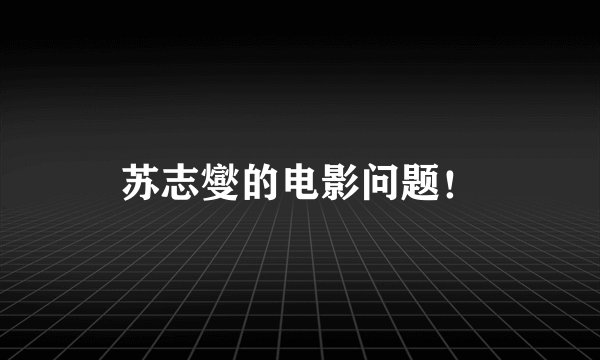 苏志燮的电影问题！