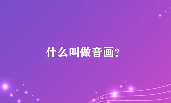 什么叫做音画？