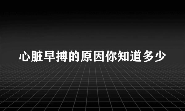 心脏早搏的原因你知道多少