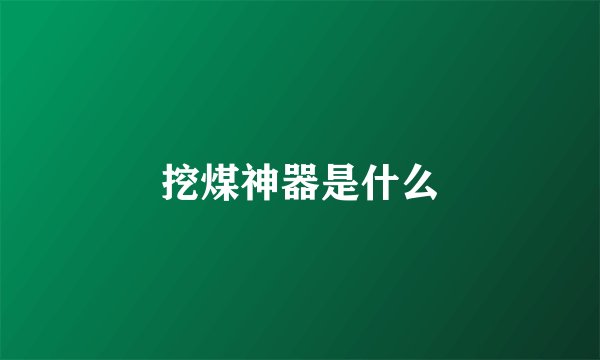 挖煤神器是什么