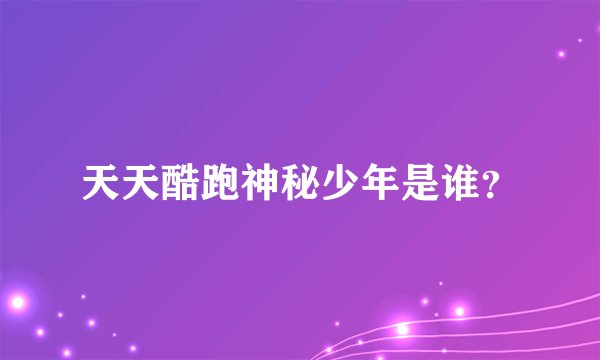 天天酷跑神秘少年是谁？