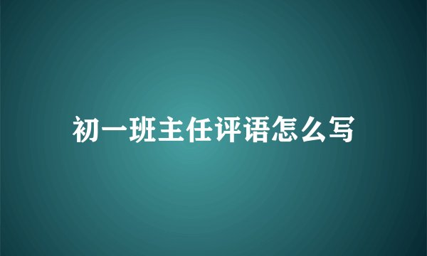 初一班主任评语怎么写
