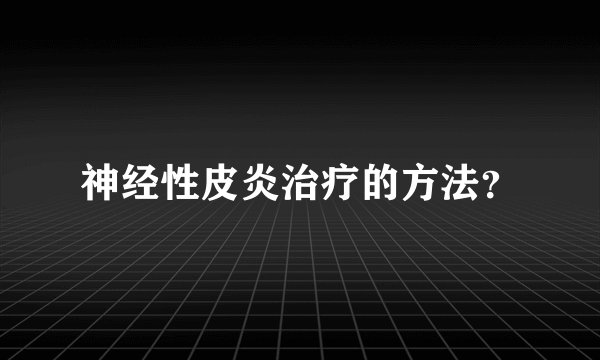 神经性皮炎治疗的方法？