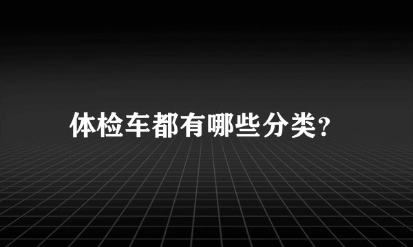 体检车都有哪些分类？