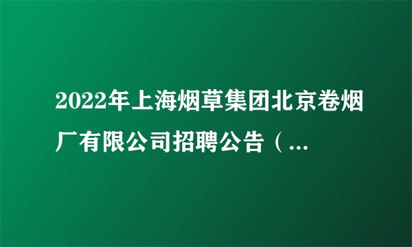 2022年上海烟草集团北京卷烟厂有限公司招聘公告（24人）