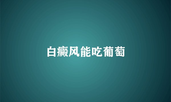 白癜风能吃葡萄