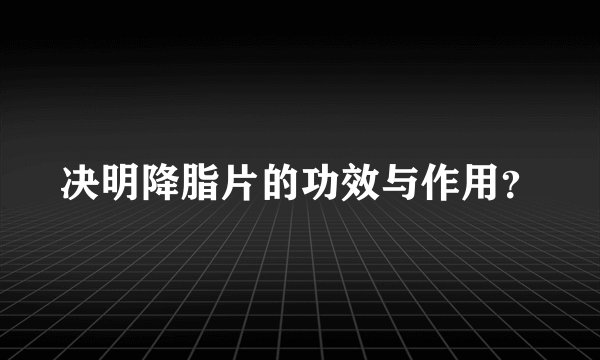 决明降脂片的功效与作用？