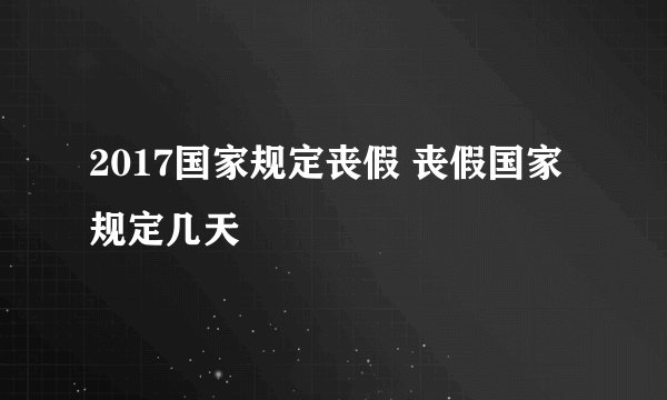 2017国家规定丧假 丧假国家规定几天