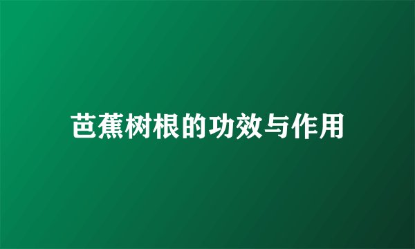 芭蕉树根的功效与作用