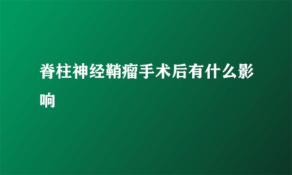 脊柱神经鞘瘤手术后有什么影响