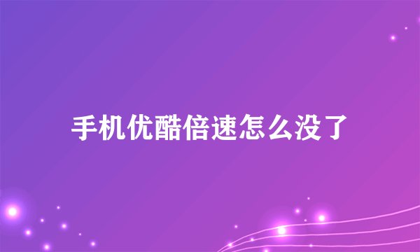 手机优酷倍速怎么没了