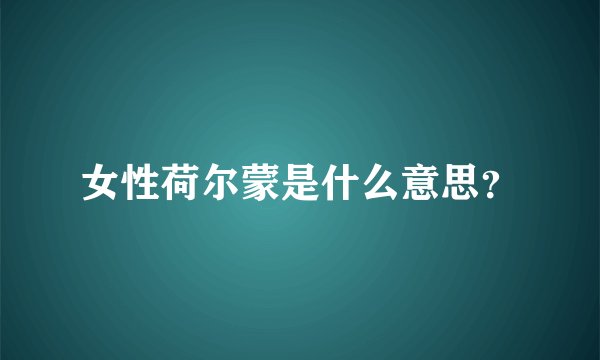 女性荷尔蒙是什么意思？