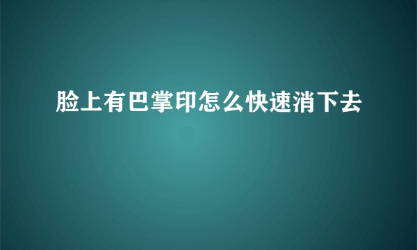 脸上有巴掌印怎么快速消下去