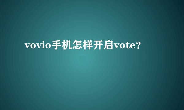 vovio手机怎样开启vote?