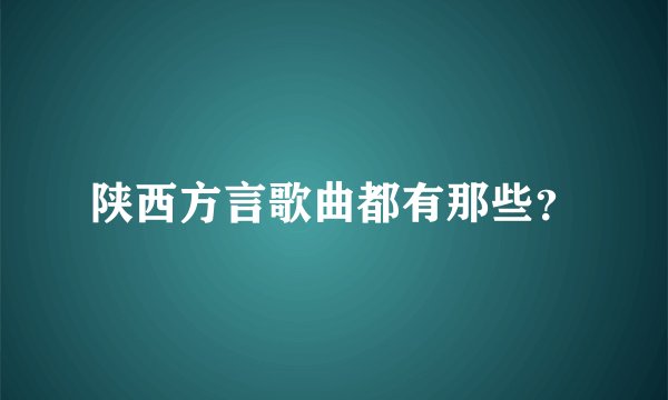 陕西方言歌曲都有那些？