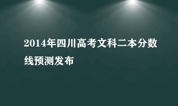 2014年四川高考文科二本分数线预测发布