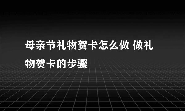 母亲节礼物贺卡怎么做 做礼物贺卡的步骤