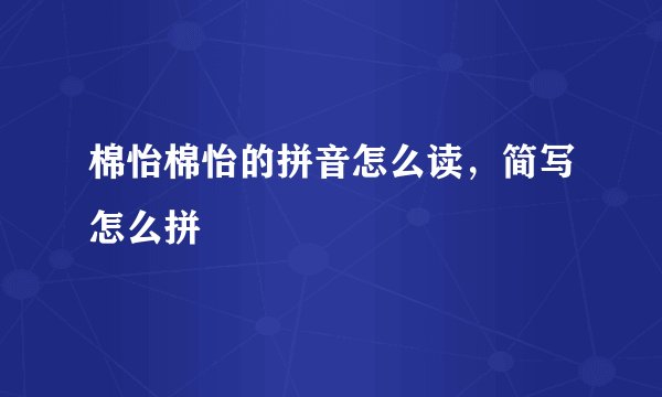 棉怡棉怡的拼音怎么读，简写怎么拼