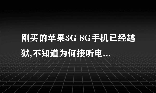 刚买的苹果3G 8G手机已经越狱,不知道为何接听电话只能听到对方的声音,自己说话对方不能听到,只能