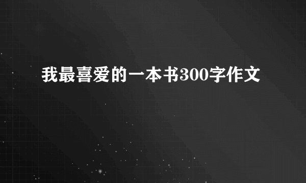 我最喜爱的一本书300字作文