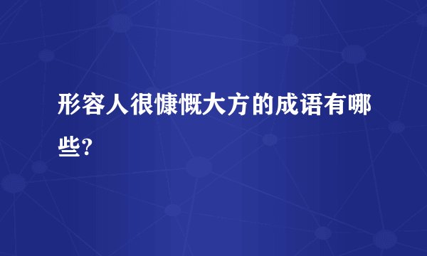 形容人很慷慨大方的成语有哪些?