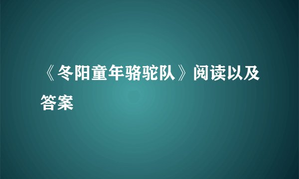 《冬阳童年骆驼队》阅读以及答案