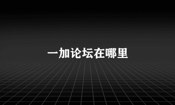 一加论坛在哪里