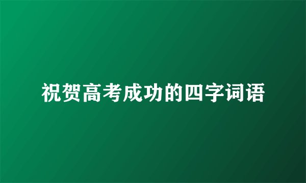 祝贺高考成功的四字词语