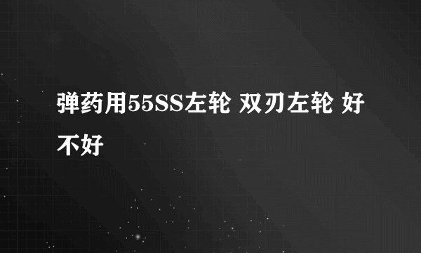 弹药用55SS左轮 双刃左轮 好不好