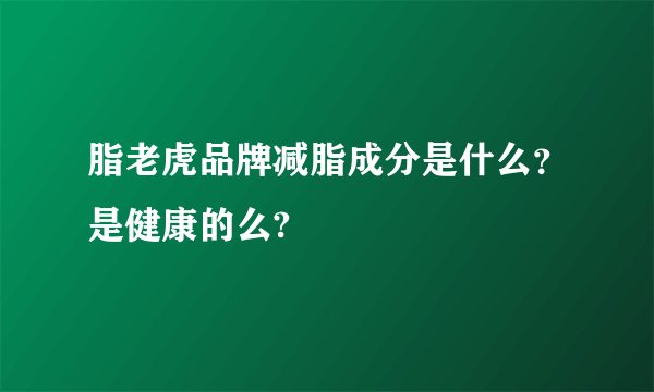 脂老虎品牌减脂成分是什么？是健康的么?