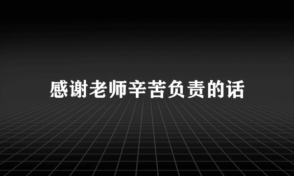 感谢老师辛苦负责的话