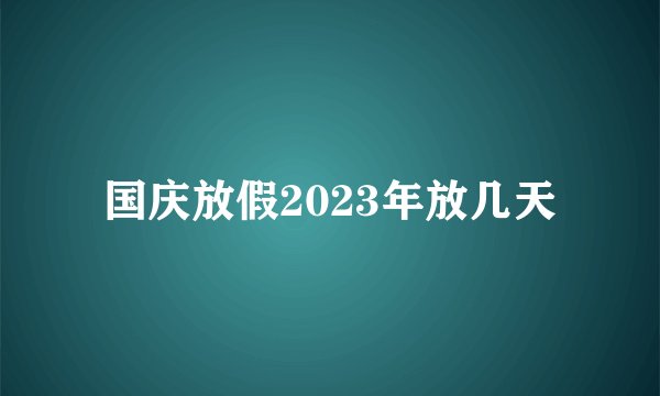 国庆放假2023年放几天