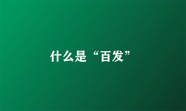 什么是“百发”